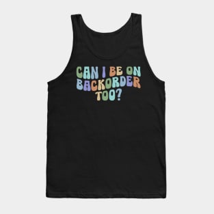 Can I Be On Backorder Too?, Medical worker shirt, Teacher OT PT Tank Top